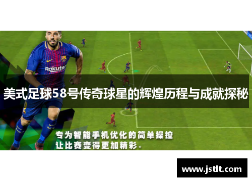 美式足球58号传奇球星的辉煌历程与成就探秘
