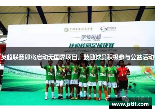 英超联赛即将启动无国界项目，鼓励球员积极参与公益活动